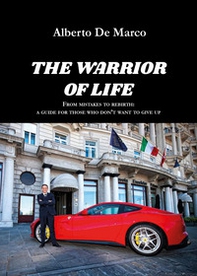 The warrior of life. From mistakes to rebirth: a guide for those who don't want to give up - Librerie.coop