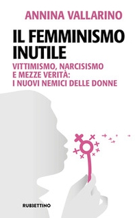 Il femminismo inutile. Vittimismo, narcisismo e mezze verità: i nuovi nemici delle donne - Librerie.coop Il femminismo inutile. Vittimismo, narcisismo e mezze verità: i nuovi nemici delle donne - Librerie.coop