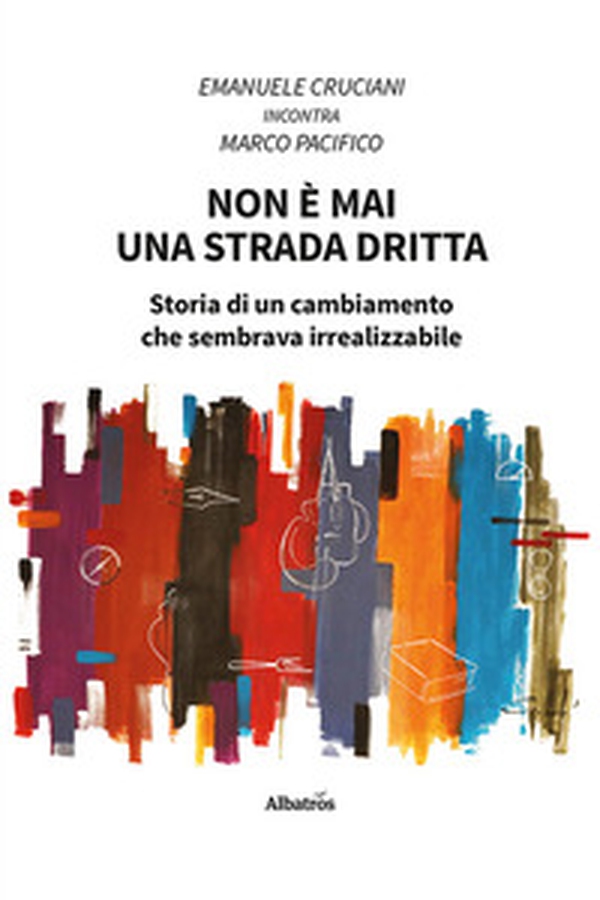 Non è mai una strada dritta. Storia di un cambiamento che sembrava irrealizzabile - Librerie.coop Non è mai una strada dritta. Storia di un cambiamento che sembrava irrealizzabile - Librerie.coop