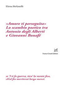 «Amore ti perseguita». Lo scambio poetico tra Antonio degli Alberti e Giovanni Bonafé - Librerie.coop