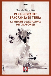 Per un istante fragranza di terra. La visione della natura dei giapponesi - Librerie.coop
