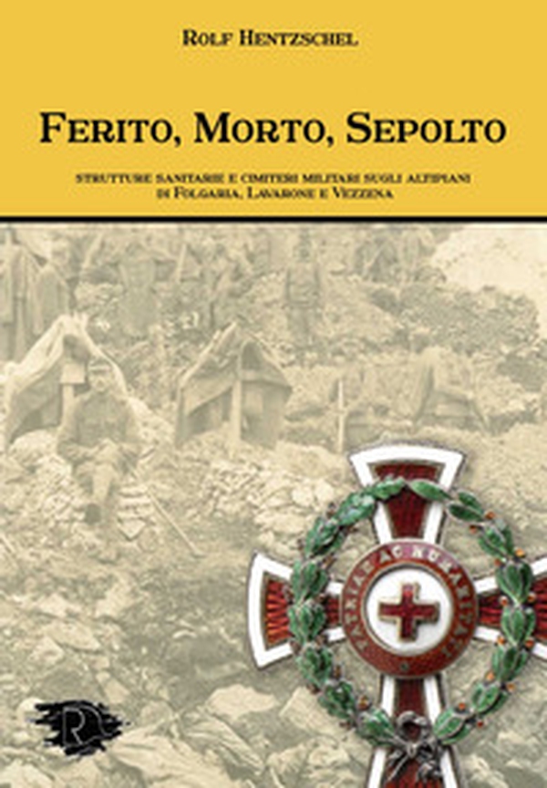 Ferito, morto, sepolto. Strutture sanitarie e cimiteri militari sugli altipiani di Folgaria, Lavarone e Vezzena - Librerie.coop Ferito, morto, sepolto. Strutture sanitarie e cimiteri militari sugli altipiani di Folgaria, Lavarone e Vezzena - Librerie.coop