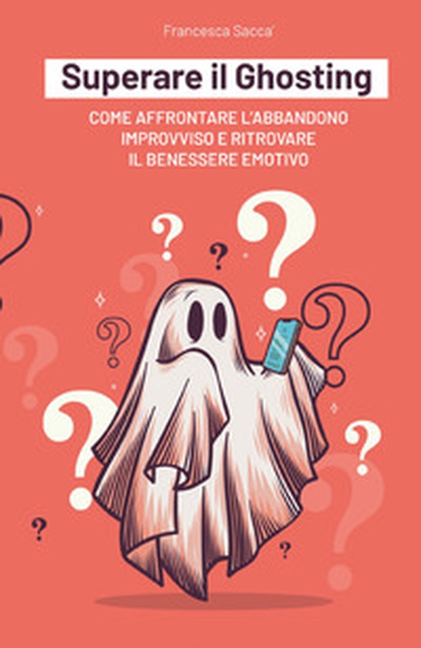 Superare il ghosting. Come affrontare l'abbandono improvviso e ritrovare il benessere emotivo - Librerie.coop Superare il ghosting. Come affrontare l'abbandono improvviso e ritrovare il benessere emotivo - Librerie.coop