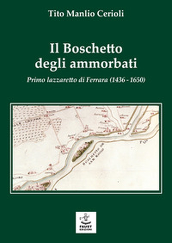 Il boschetto degli ammorbati. Primo lazzaretto di Ferrara (1436-1650) - Librerie.coop