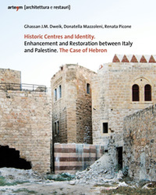 Historic centres and identity. Enhancement and restoration between Italy and Palestine. The case of Hebron - Librerie.coop Historic centres and identity. Enhancement and restoration between Italy and Palestine. The case of Hebron - Librerie.coop