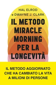 Il metodo Miracle Morning per la longevità. Un percorso testato ed efficace per una vita ricca di gioia, vitalità e senso - Librerie.coop