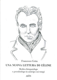 Una nuova lettura di Céline. Medico fisiopatologo e protobiologo in anticipo sui tempi - Librerie.coop