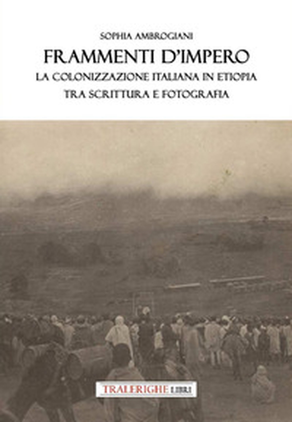 Frammenti d'impero. La colonizzazione italiana in Etiopia tra scrittura e fotografia - Librerie.coop