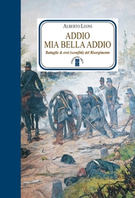 Addio mia bella addio. Battaglie ed eroi (sconfitti) del Risorgimento - Librerie.coop Addio mia bella addio. Battaglie ed eroi (sconfitti) del Risorgimento - Librerie.coop