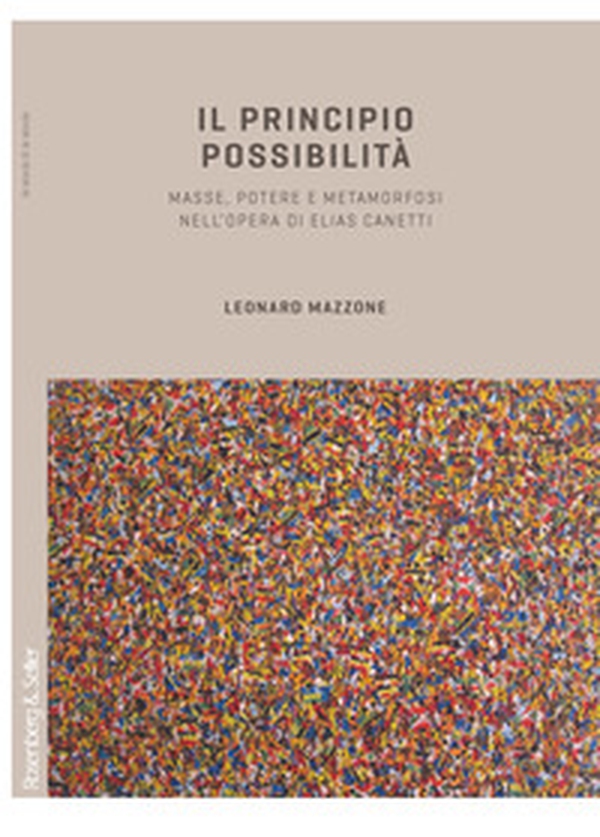 Il principio possibilità. Masse, potere e metamorfosi nell'opera di Elias Canetti - Librerie.coop Il principio possibilità. Masse, potere e metamorfosi nell'opera di Elias Canetti - Librerie.coop