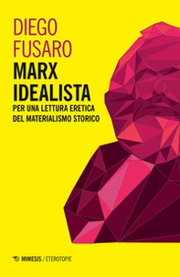 Marx idealista. Per una lettura eretica del materialismo storico - Librerie.coop