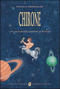 Chirone. Un viaggio dal passato al futuro - Librerie.coop Chirone. Un viaggio dal passato al futuro - Librerie.coop