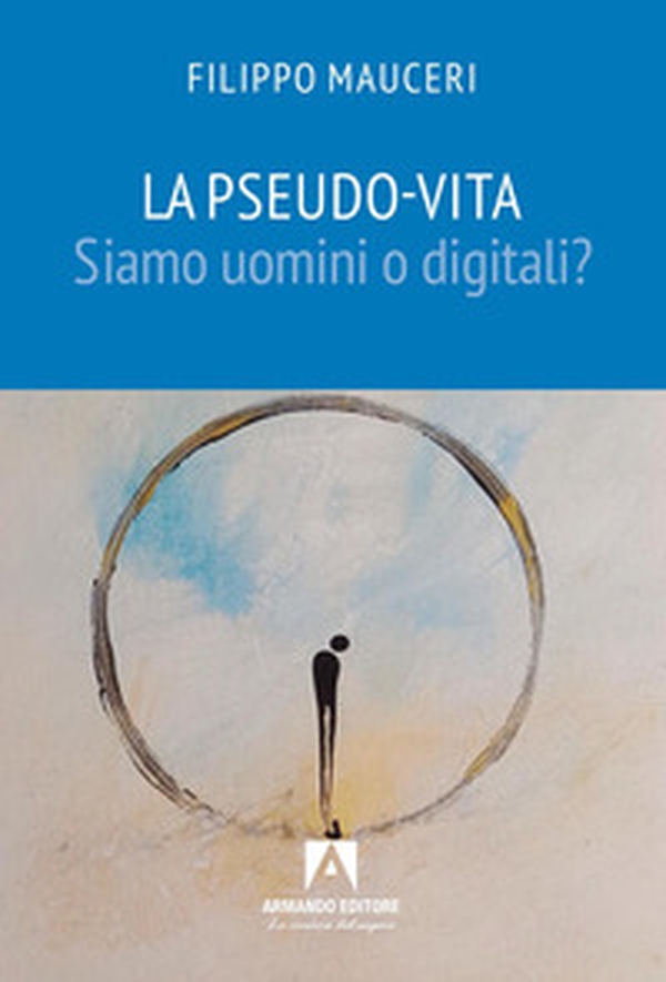 La pseudo-vita. Siamo uomini o digitali? - Librerie.coop