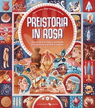 Preistoria in rosa. Storie vere di figure femminili tra caverne e prime scoperte - Librerie.coop