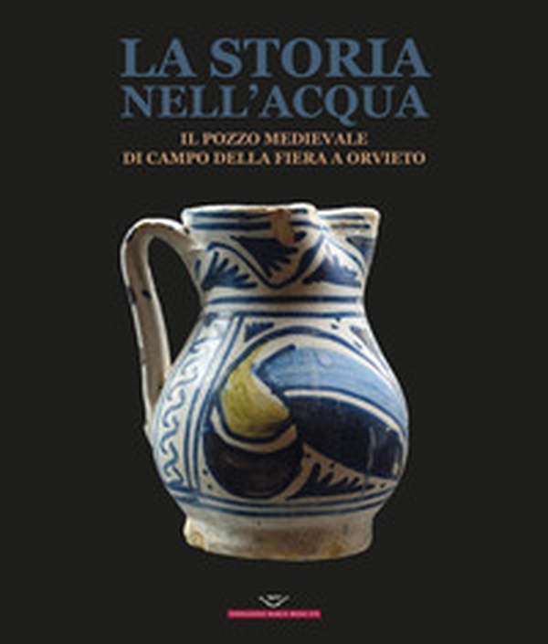 La storia nell'acqua. Il pozzo medievale di Campo della Fiera a Orvieto. Catalogo della mostra (Roma, 27 ottobre-20 dicembre 2023) - Librerie.coop La storia nell'acqua. Il pozzo medievale di Campo della Fiera a Orvieto. Catalogo della mostra (Roma, 27 ottobre-20 dicembre 2023) - Librerie.coop