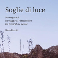 Soglie di luce. Narrasguardi, un viaggio di fotoscrittura tra fotografia e parola - Librerie.coop