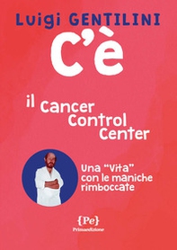 C'è. Il cancer control center. Una «vita» con le maniche rimboccate - Librerie.coop