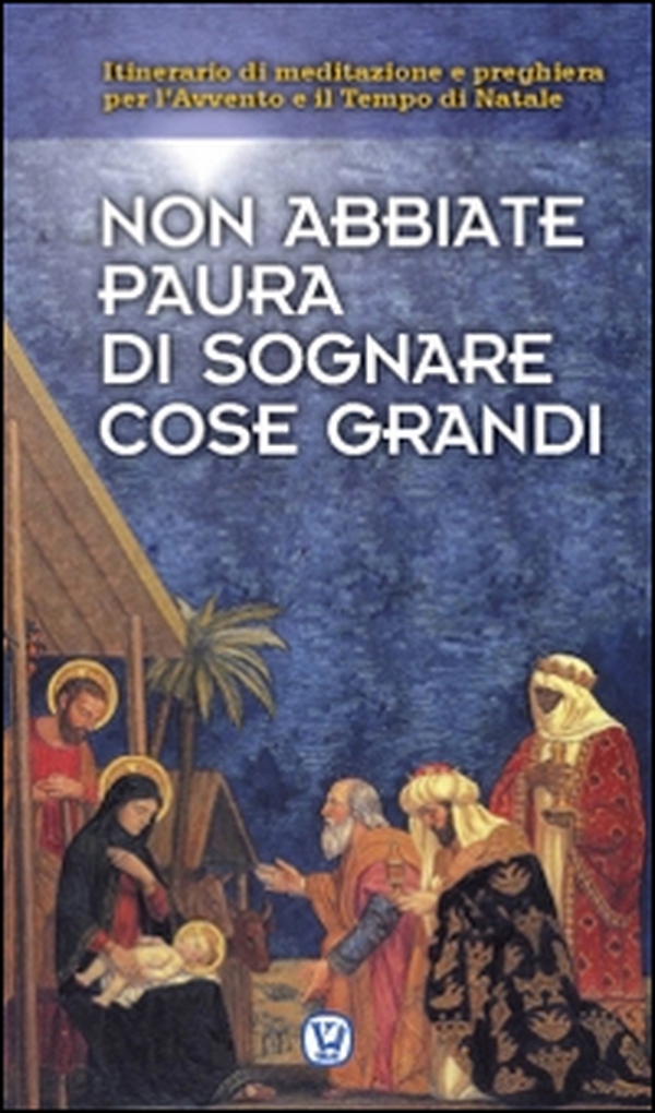 Non abbiate paura di sognare cose grandi. Itinerario di meditazione e preghiera per l'Avvento e il Tempo di Natale - Librerie.coop Non abbiate paura di sognare cose grandi. Itinerario di meditazione e preghiera per l'Avvento e il Tempo di Natale - Librerie.coop