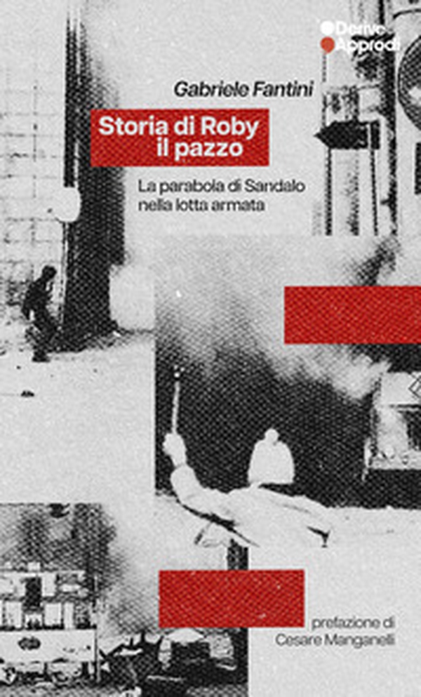 Storia di Roby il pazzo. La parabola di Sandalo nella lotta armata - Librerie.coop