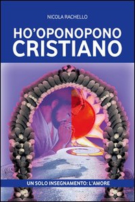 Ho'oponopono cristiano. Un solo insegnamento: l'amore - Librerie.coop