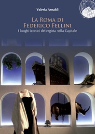 La Roma di Federico Fellini. I luoghi iconici del regista nella Capitale - Librerie.coop La Roma di Federico Fellini. I luoghi iconici del regista nella Capitale - Librerie.coop