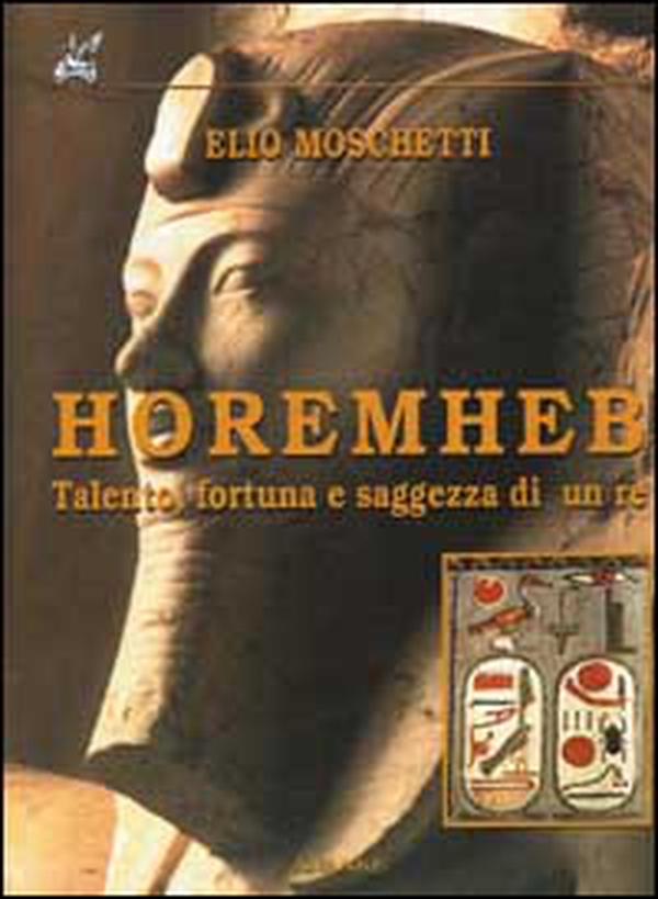 Horemheb. Talento, fortuna e saggezza di un re - Librerie.coop