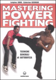 Mastering power fighting. Tecniche generali di autodifesa - Librerie.coop