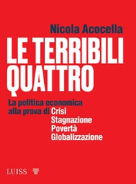 Le terribili quattro. La politica economica alla prova di crisi, stagnazione, povertà, globalizzazione - Librerie.coop Le terribili quattro. La politica economica alla prova di crisi, stagnazione, povertà, globalizzazione - Librerie.coop