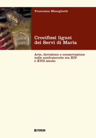 Crocifissi lignei dei Servi di Maria. Arte, devozione e conservazione nelle confraternite tra XIV e XVII secolo - Librerie.coop