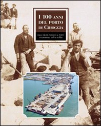 I 100 anni del porto di Chioggia. Dalle dighe foranee al nuovo porto intermodale di Val da Rio - Librerie.coop I 100 anni del porto di Chioggia. Dalle dighe foranee al nuovo porto intermodale di Val da Rio - Librerie.coop