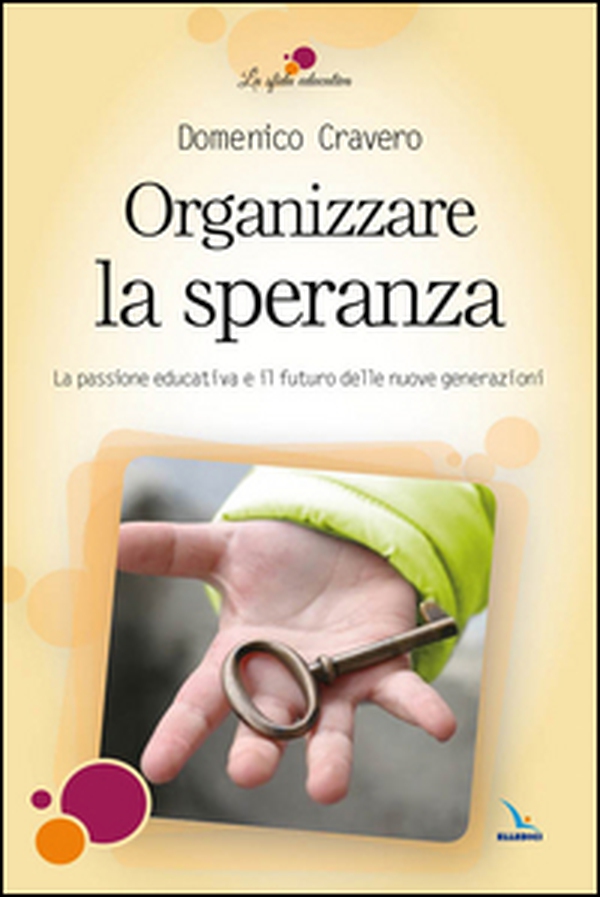 Organizzare la speranza. La passione educativa e il futuro delle nuove generazioni - Librerie.coop Organizzare la speranza. La passione educativa e il futuro delle nuove generazioni - Librerie.coop