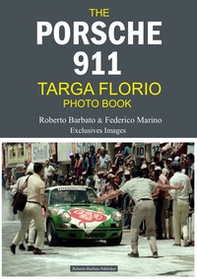 The Porsche 911 targa Florio photo book. Roberto Barbato & Federico Marino exclusives images - Librerie.coop