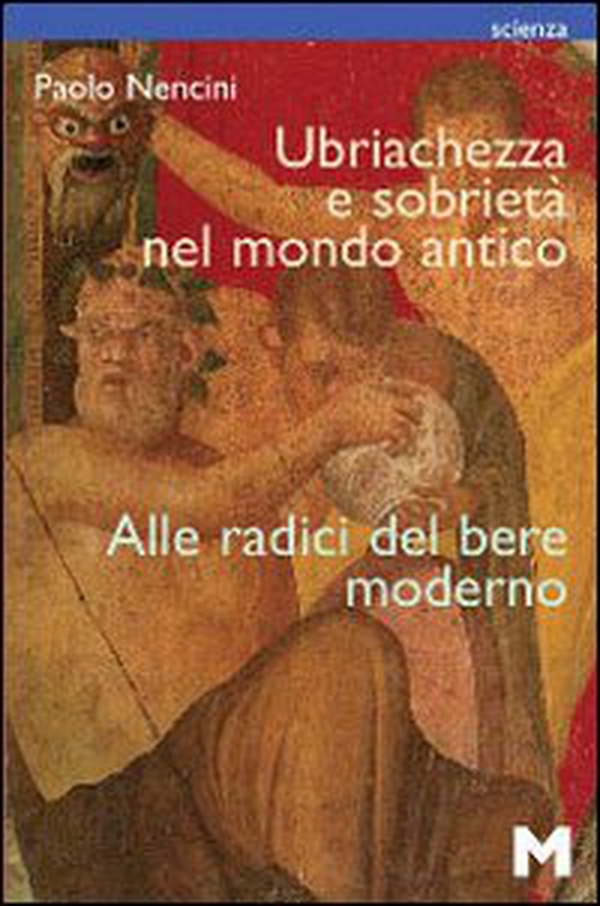 Ubriachezza e sobrietà nel mondo antico. Alle radici del bere moderno - Librerie.coop Ubriachezza e sobrietà nel mondo antico. Alle radici del bere moderno - Librerie.coop