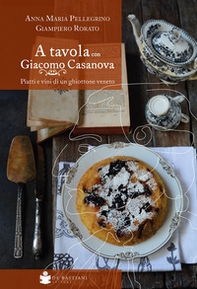 A tavola con Giacomo Casanova. Piatti e vini di un ghiottone veneto - Librerie.coop A tavola con Giacomo Casanova. Piatti e vini di un ghiottone veneto - Librerie.coop
