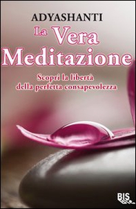 La vera meditazione. Scopri la libertà della perfetta consapevolezza - Librerie.coop