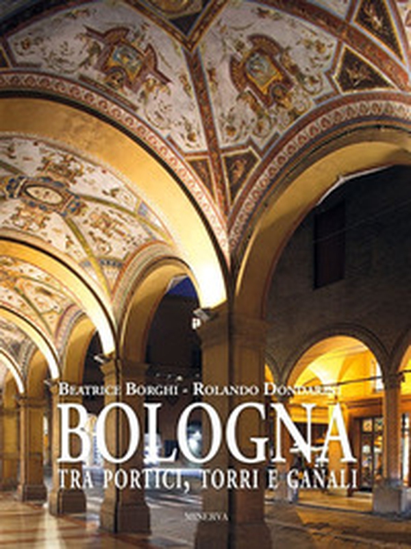 Bologna tra portici, torri e canali - Librerie.coop Bologna tra portici, torri e canali - Librerie.coop