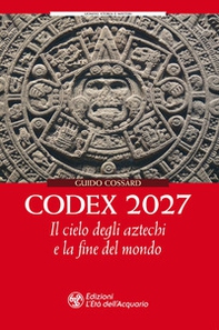 Codex 2027. Il cielo degli aztechi e la fine del mondo - Librerie.coop