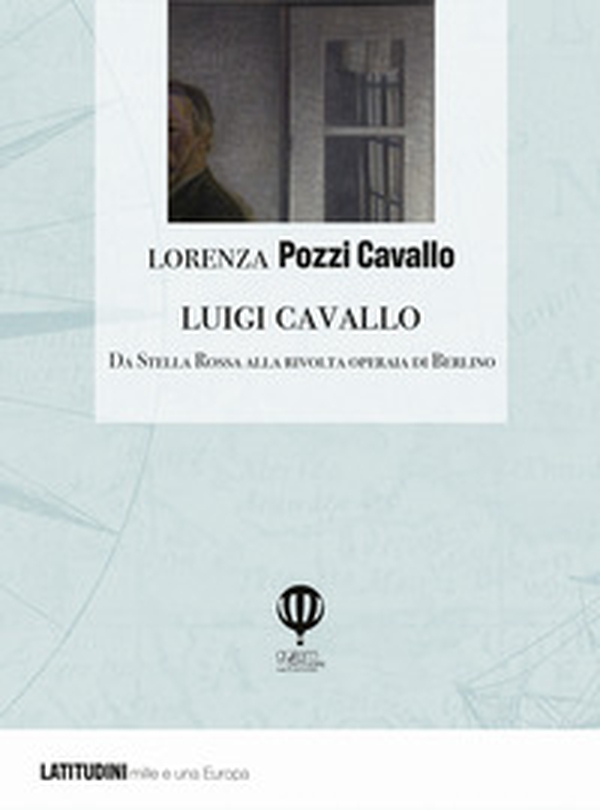 Luigi Cavallo. Da Stella Rossa alla rivolta operaia di Berlino - Librerie.coop Luigi Cavallo. Da Stella Rossa alla rivolta operaia di Berlino - Librerie.coop