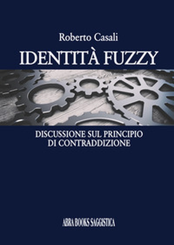 Identità fuzzy. Discussione sul principio di contraddizione - Librerie.coop Identità fuzzy. Discussione sul principio di contraddizione - Librerie.coop