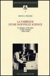 La fabrique d'une nouvelle science. La biologie moléculaire a l'âge atomique (1945-1964) - Librerie.coop