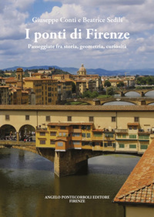 I ponti di Firenze. Passeggiate fra storia, geometria, curiosità - Librerie.coop I ponti di Firenze. Passeggiate fra storia, geometria, curiosità - Librerie.coop