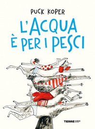 L'acqua è per i pesci - Librerie.coop L'acqua è per i pesci - Librerie.coop