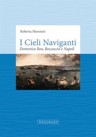 I cieli naviganti. Domenico Rea, Boccaccio e Napoli - Librerie.coop