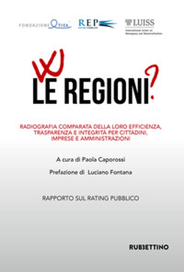 W le regioni? Radiografia comparata della loro efficienza, trasparenza e integrità per cittadini, imprese e amministrazioni. Rapporto annuale sul Rating Pubblico delle Pubbliche Amministrazioni - Librerie.coop W le regioni? Radiografia comparata della loro efficienza, trasparenza e integrità per cittadini, imprese e amministrazioni. Rapporto annuale sul Rating Pubblico delle Pubbliche Amministrazioni - Librerie.coop