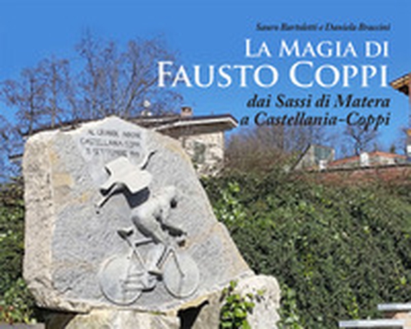 La magia di Fausto Coppi. Dai Sassi di Matera a Castellania-Coppi - Librerie.coop La magia di Fausto Coppi. Dai Sassi di Matera a Castellania-Coppi - Librerie.coop