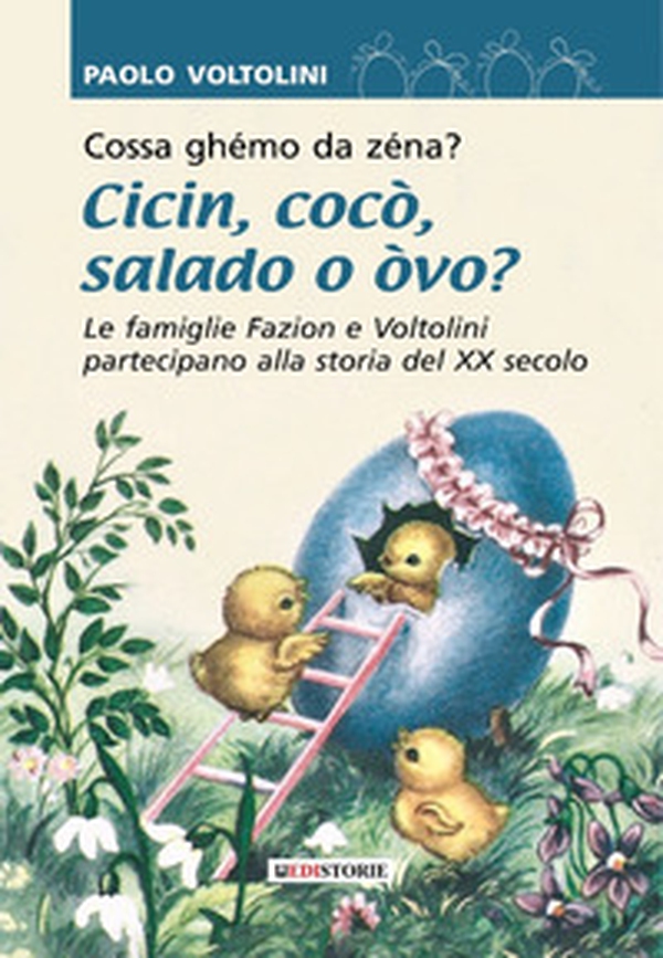 Cossa ghémo da zenà? Cicin cocò salado o òvo? Le famiglie Fazion e Voltolini partecipano alla storia del XX secolo - Librerie.coop Cossa ghémo da zenà? Cicin cocò salado o òvo? Le famiglie Fazion e Voltolini partecipano alla storia del XX secolo - Librerie.coop