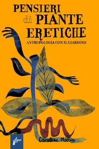 Pensieri di piante eretiche. Antropologia con il giardino - Librerie.coop Pensieri di piante eretiche. Antropologia con il giardino - Librerie.coop