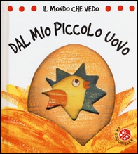 Dal mio piccolo uovo. Il mondo che vedo - Librerie.coop