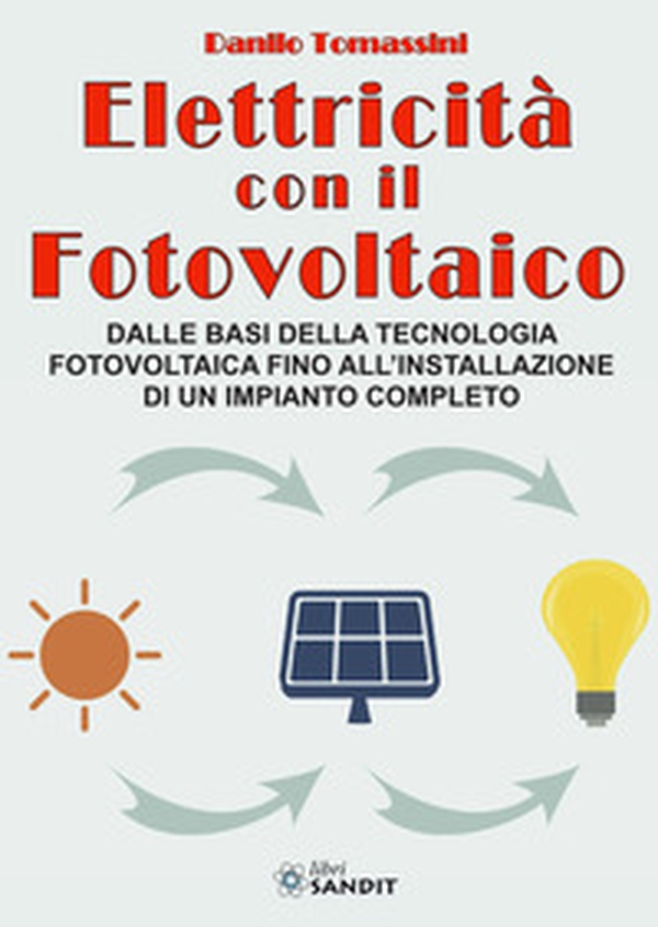Elettricità con il fotovoltaico. Dalle basi della tecnologia fotovoltaica fino all'installazione di un impianto completo - Librerie.coop Elettricità con il fotovoltaico. Dalle basi della tecnologia fotovoltaica fino all'installazione di un impianto completo - Librerie.coop