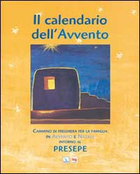 Il Calendario dell'Avvento. Cammino di preghiera per la famiglia in Avvento e Natale intorno al presepe - Librerie.coop
